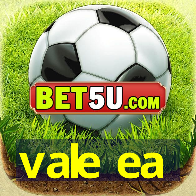 vale ea